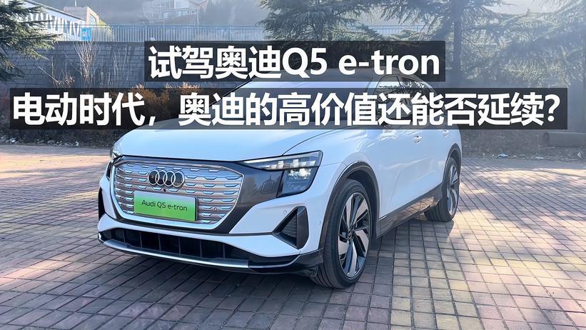 试驾奥迪Q5 e-tron,电动时代，奥迪的高价值能否延续？