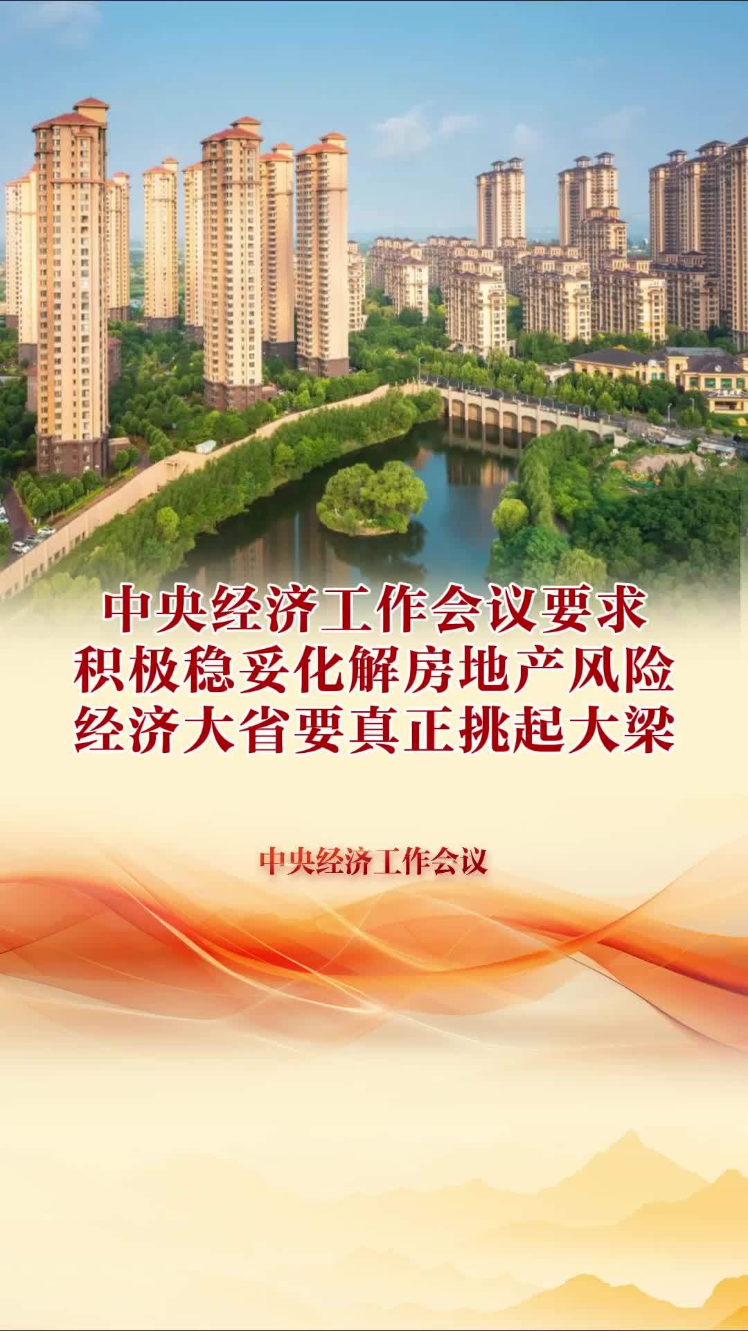 中央经济工作会议要求 积极稳妥化解房地产风险 经济大省要真正挑起大梁