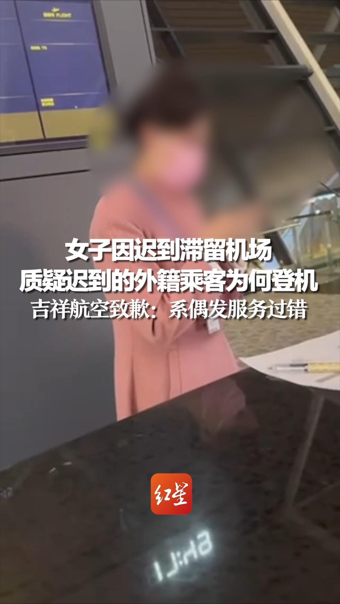 女子因迟到滞留机场，质疑迟到的外籍乘客为何登机，吉祥航空致歉：系偶发服务过错