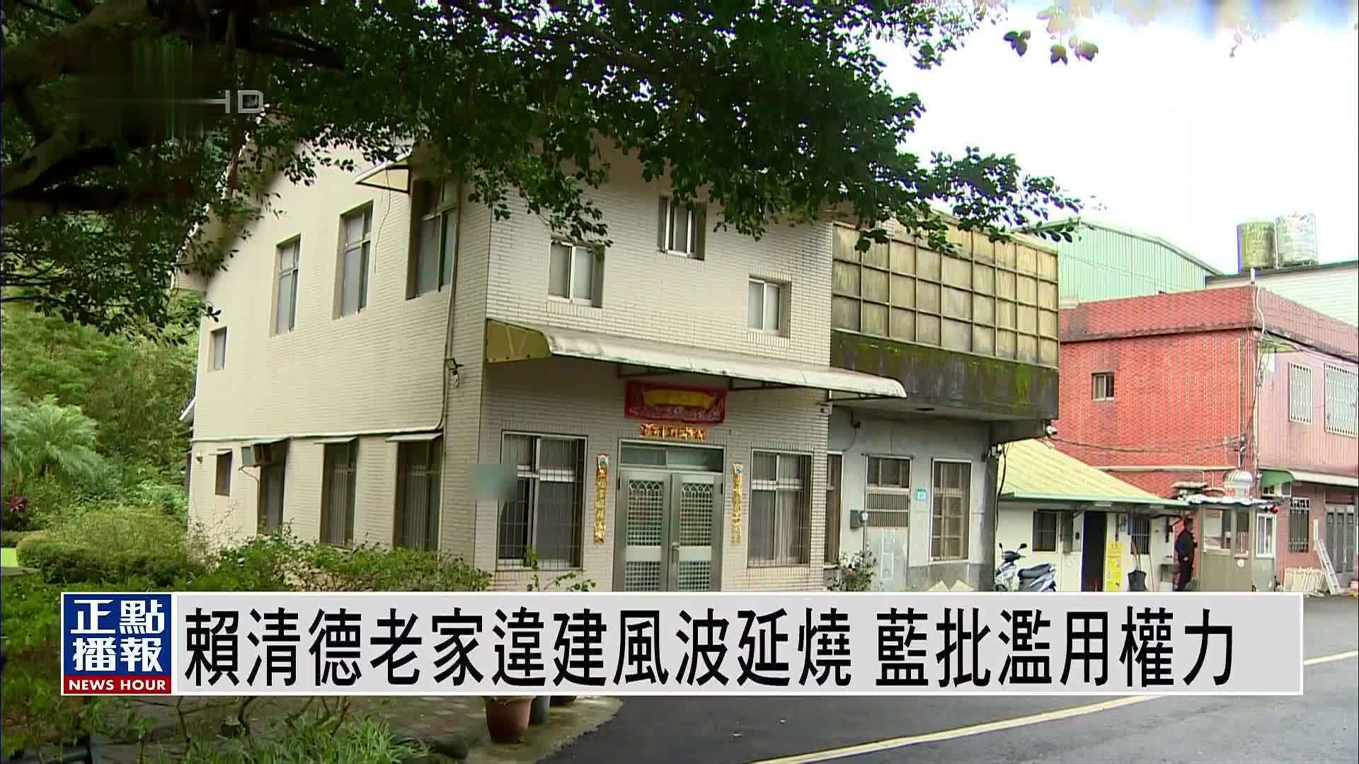 赖清德老家违建风波延烧 国民党批滥用权力