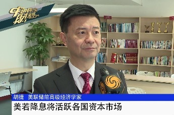 美联储前高级经济学家胡捷：美若降息将活跃各国资本市场