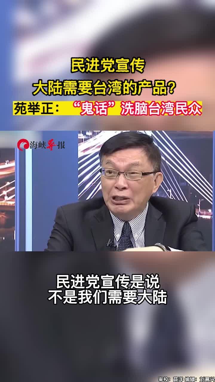 民进党宣传大陆需要台湾的产品？苑举正：“鬼话”洗脑台湾民众