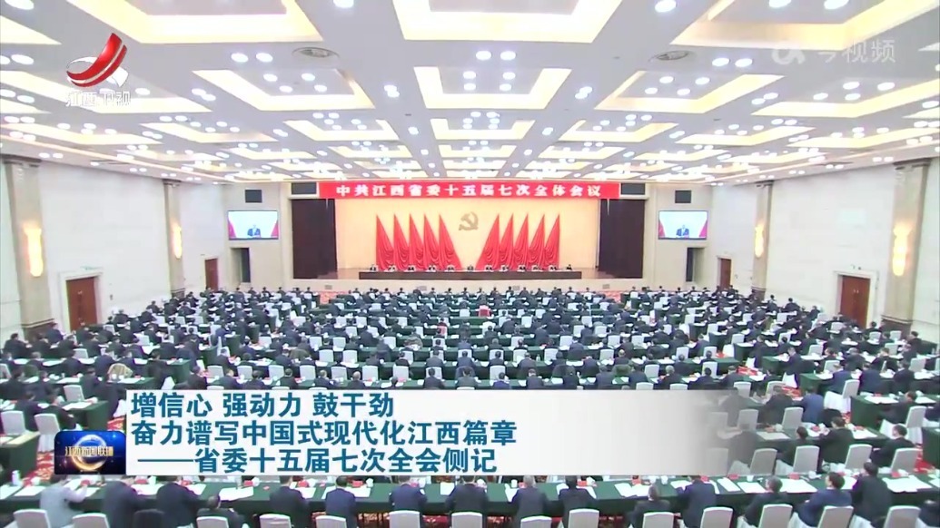 增信心 强动力 鼓干劲 奋力谱写中国式现代化江西篇章——江西省委十五届七次全会侧记