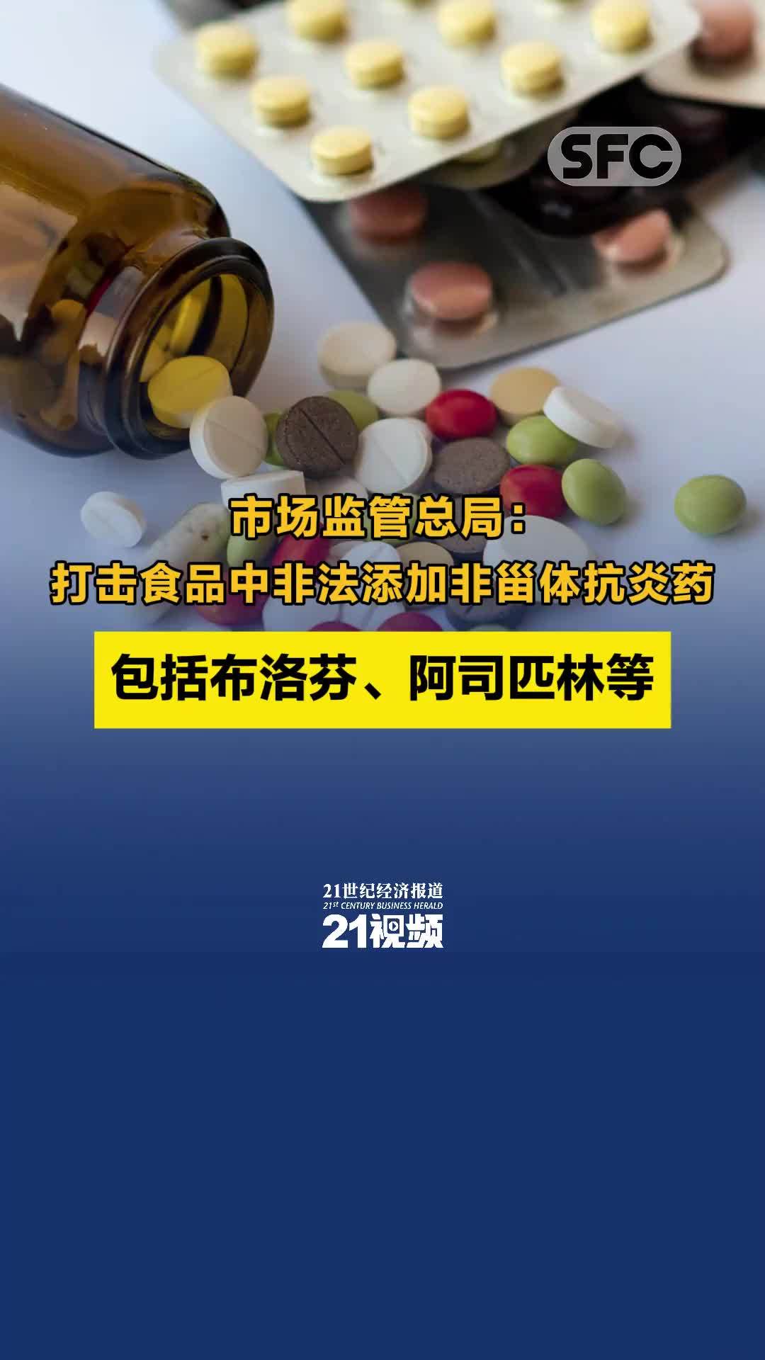 市场监管总局：打击食品中非法添加非甾体抗炎药，包括布洛芬、阿司匹林等