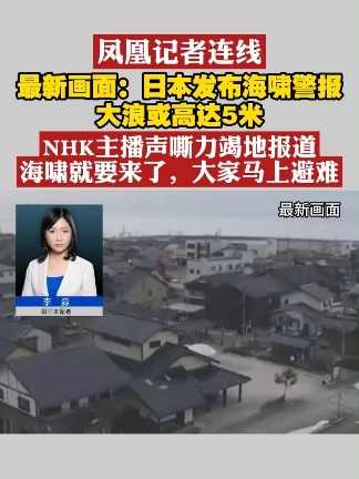 #凤凰记者连线  最新画面：日本发布海啸警报大浪或高达5米 NHK主播声嘶力竭地报道 海啸就要来了，大家马上避难#日本  #地震  #海啸