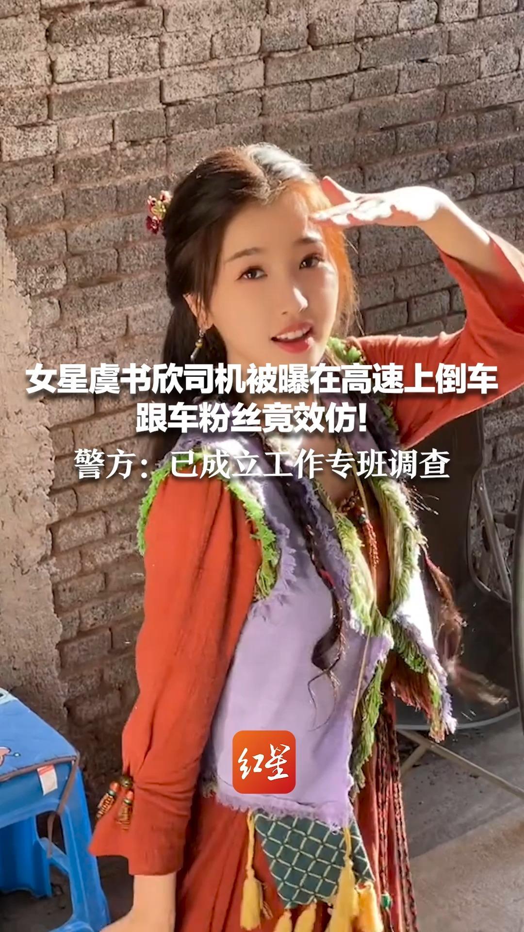 女星虞书欣司机被曝在高速上倒车，跟车粉丝竟效仿！警方：已成立工作专班调查