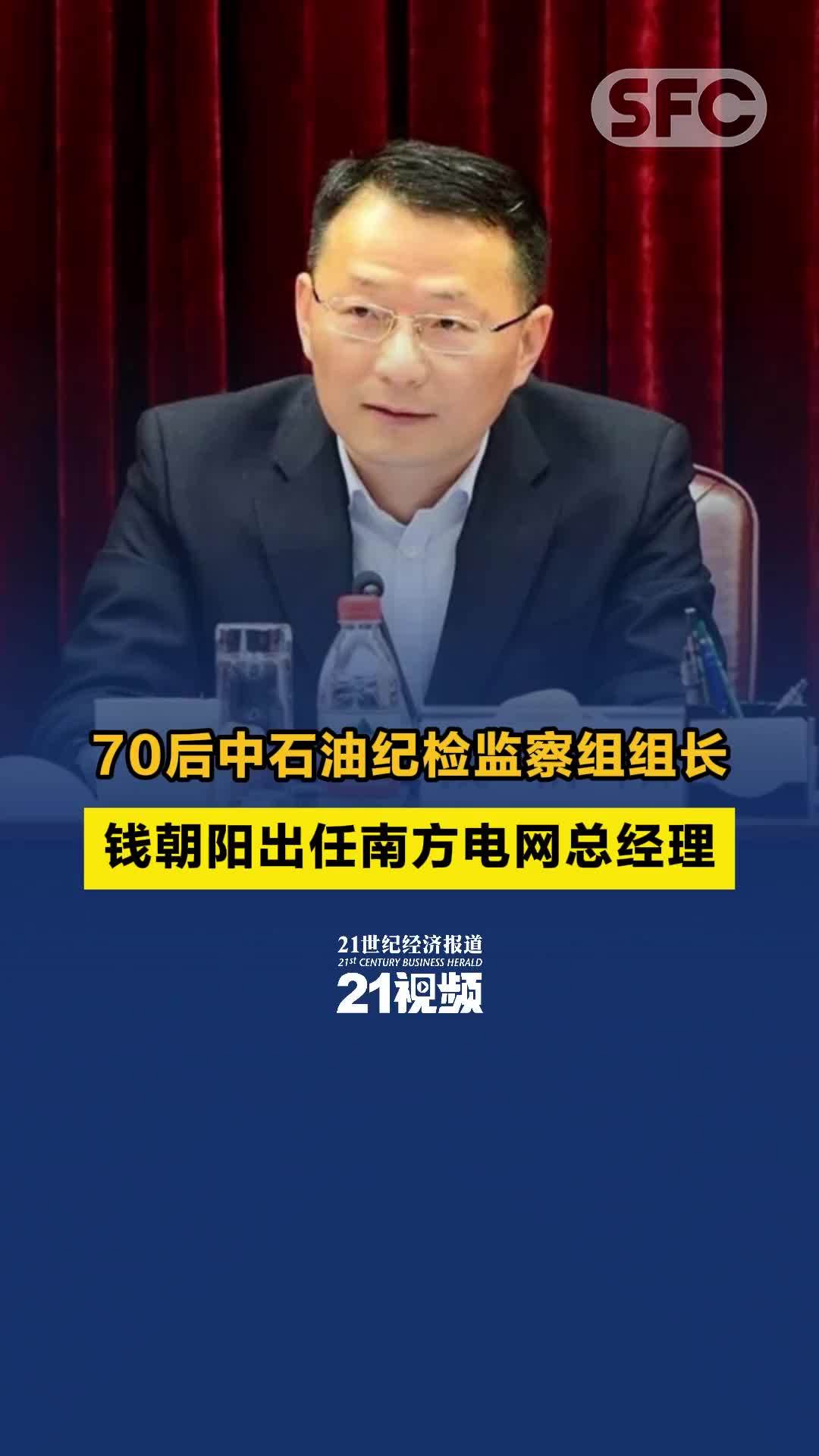 视频｜70后中石油纪检监察组组长钱朝阳出任南方电网总经理