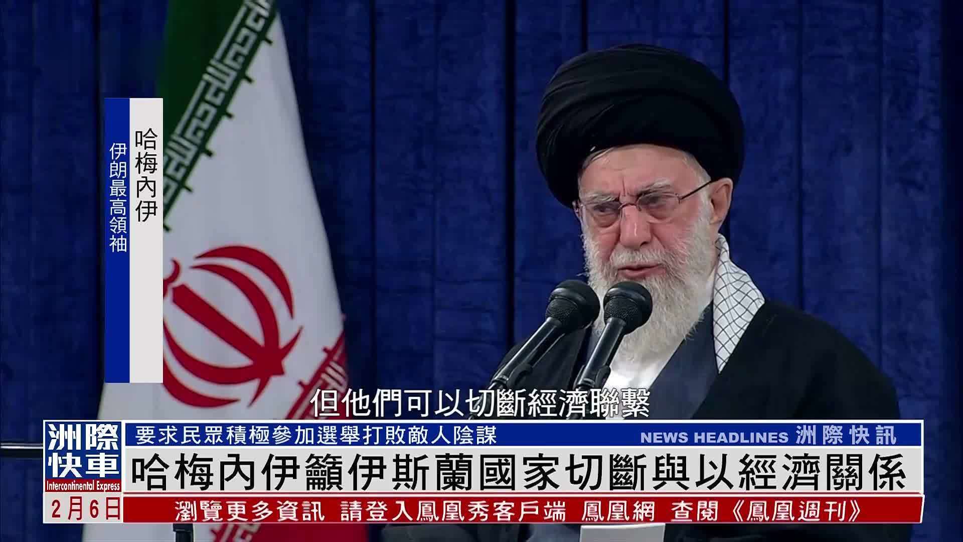 伊朗最高领袖哈梅内伊吁伊斯兰国家切断与以色列经济关系