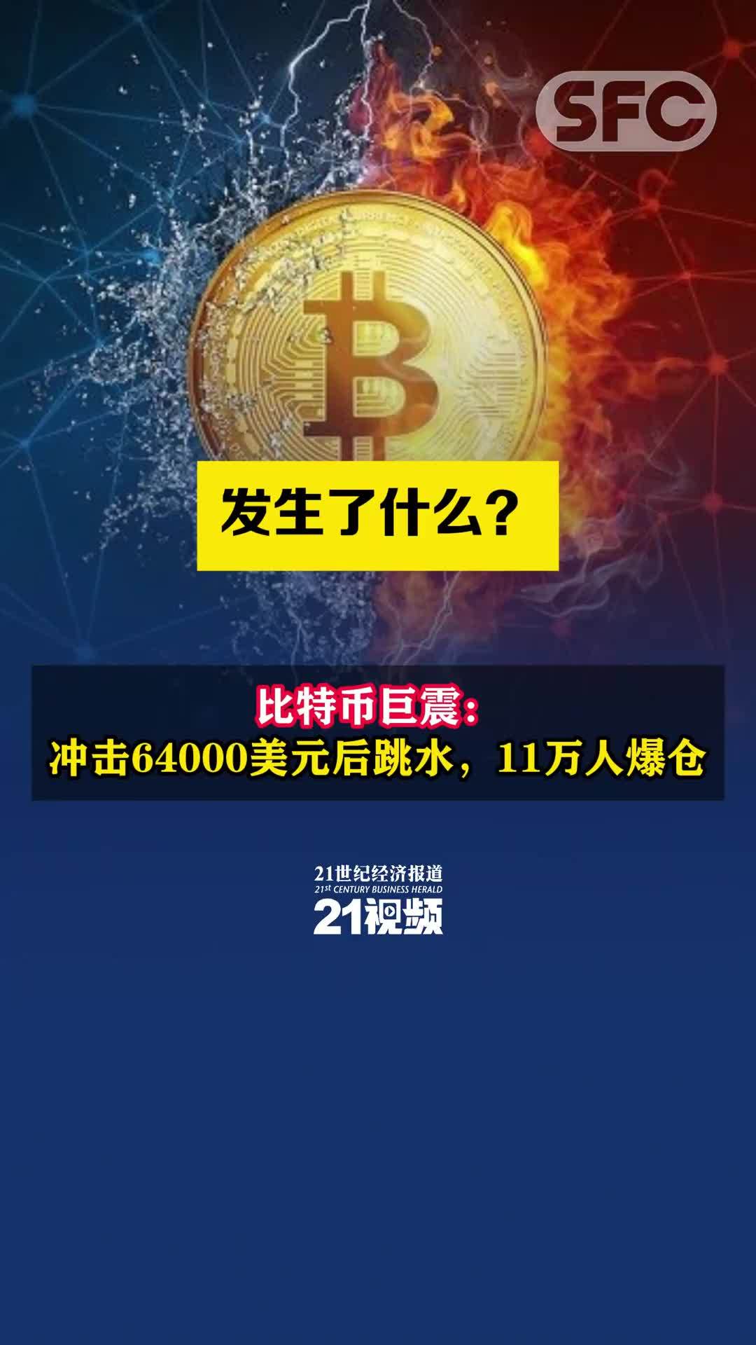 视频｜发生了什么？比特币巨震：冲击64000美元后跳水，11万人爆仓