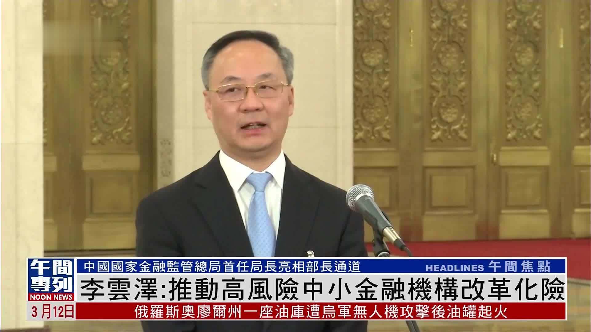 中国国家金融监管总局局长李云泽：推动高风险中小金融机构改革化险