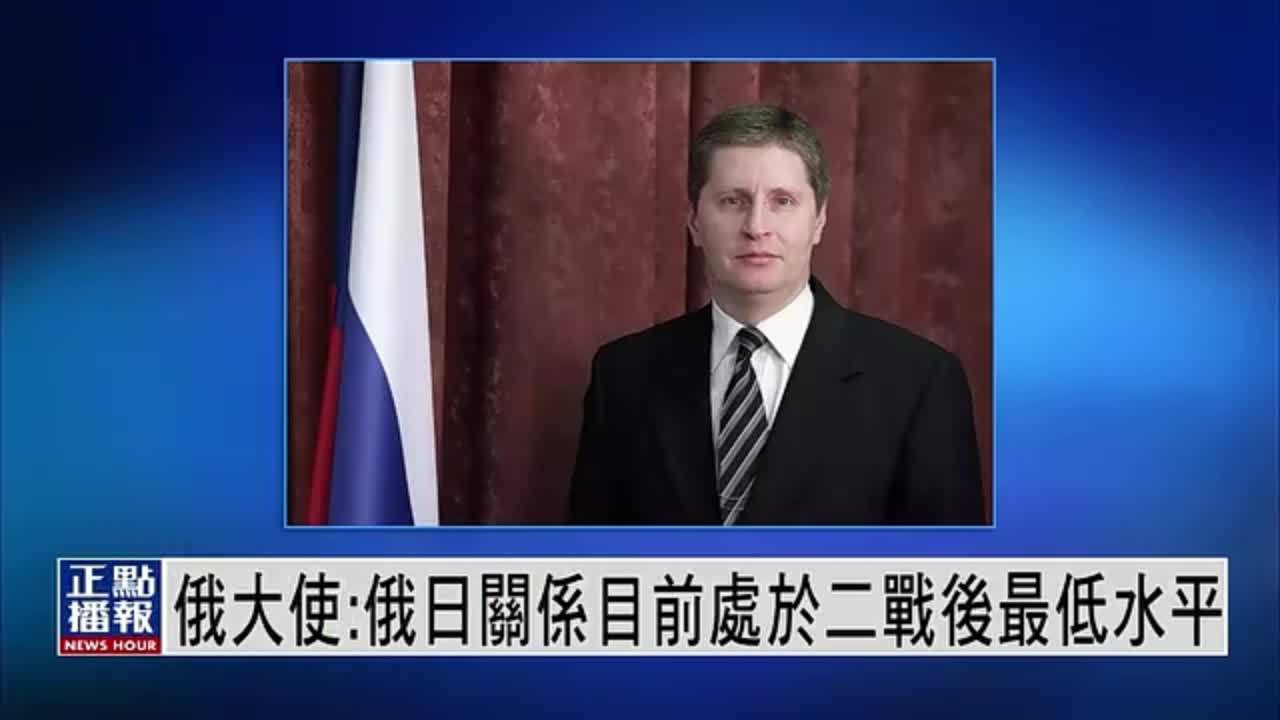 俄罗斯大使俄日关系目前处于二战后最低水平