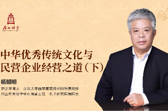 尼山讲堂 | 杨朝明：中华优秀传统文化与民营企业经营之道（下）