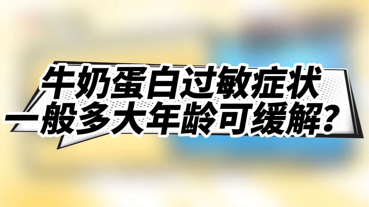 牛奶蛋白过敏症状一般多大年龄可以缓解？听听专家怎么说
