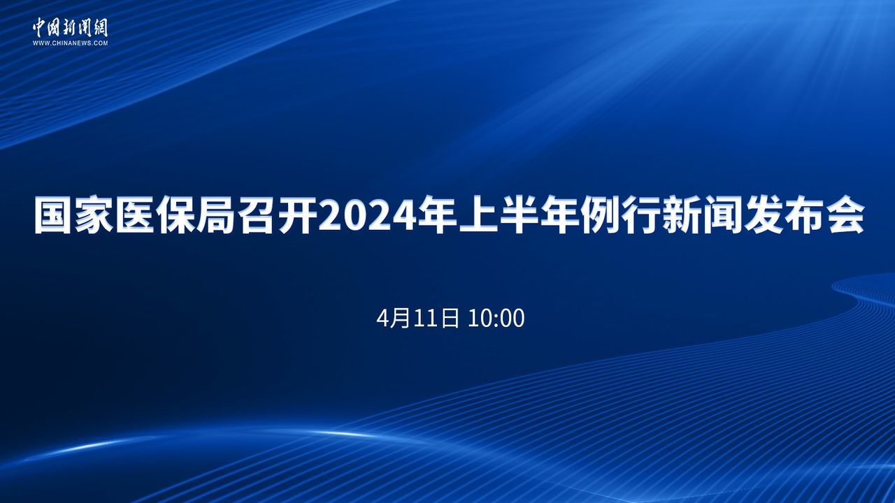 国家医保局召开2024年上半年例行新闻发布会