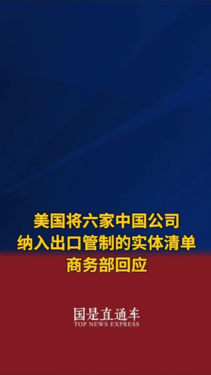 美国将六家中国公司纳入出口管制的实体清单商务部回应国是论坛