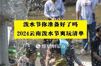 泼水节你准备好了吗？2024年云南泼水节爽玩清单来咯！