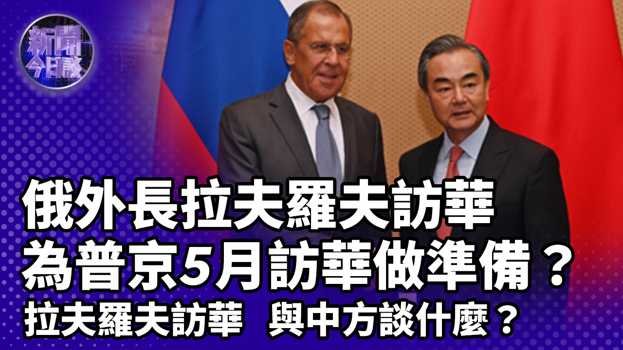 张弘：俄外长拉夫罗夫访华 为普京5月访华做准备？