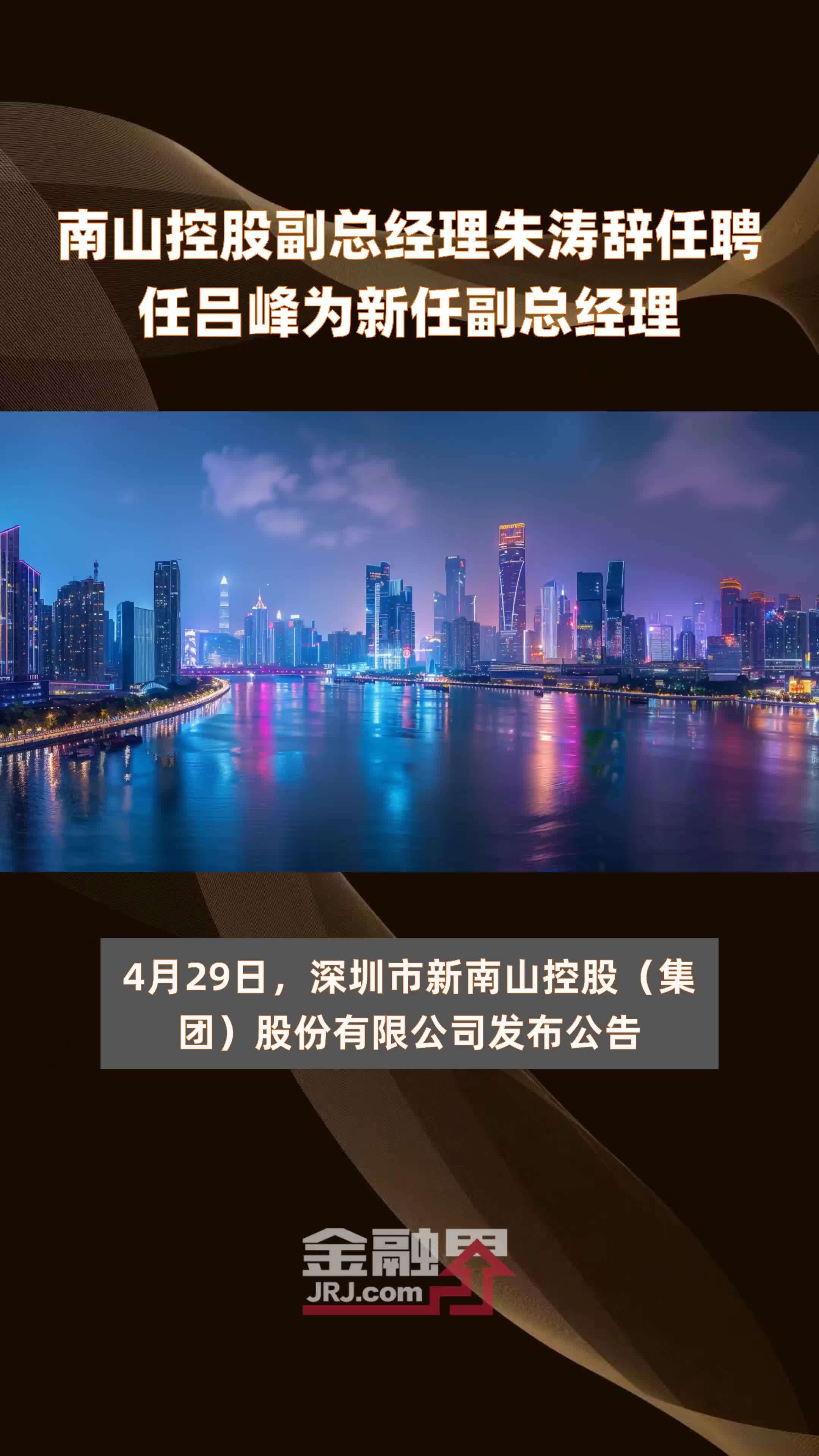 南山控股副总经理朱涛辞任聘任吕峰为新任副总经理|快报