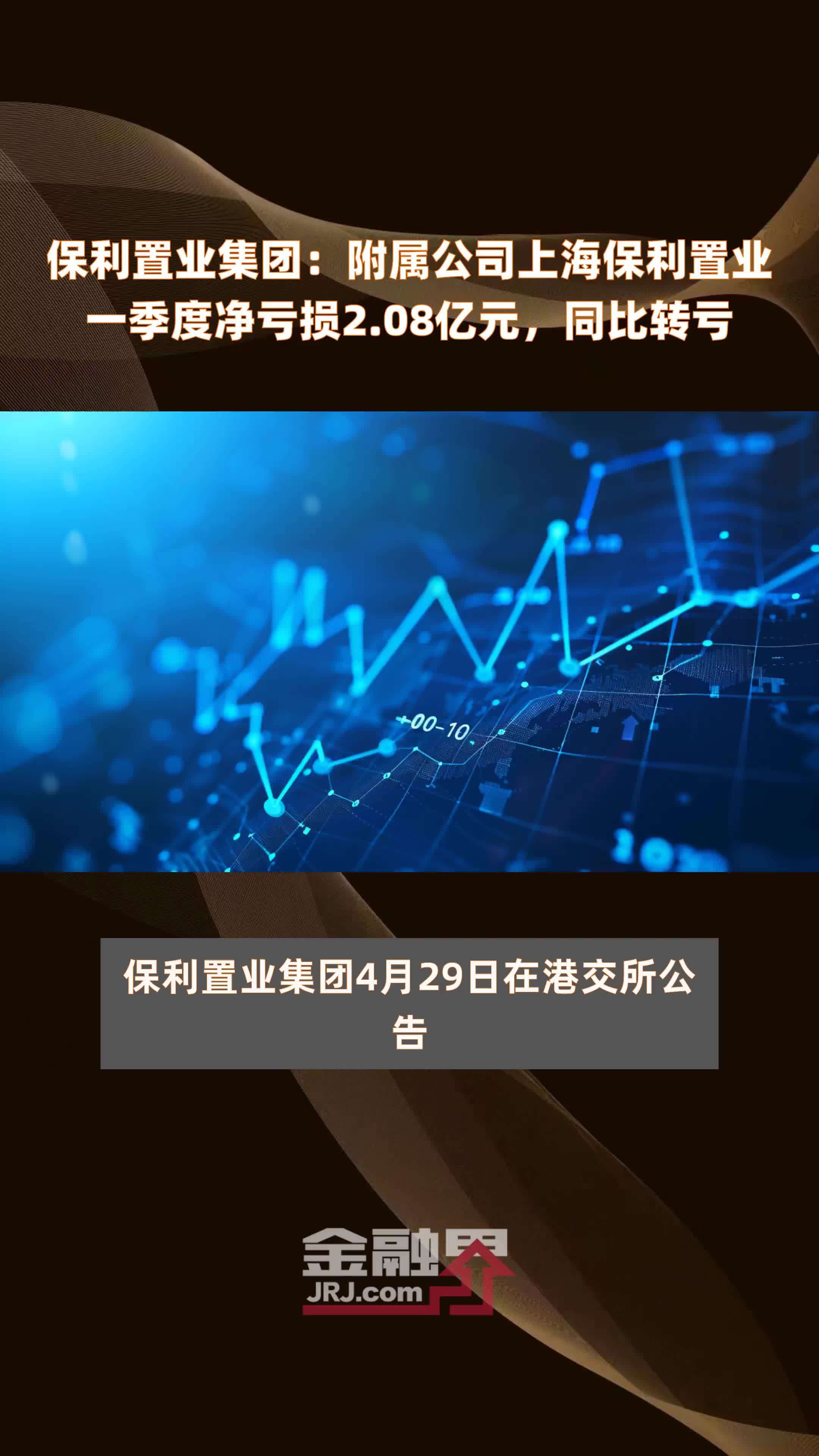 保利置业集团：附属公司上海保利置业一季度净亏损2.08亿元，同比转亏 |快报