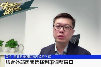 国泰君安国际首席经济学家周浩：结合外部因素选择利率调整窗口