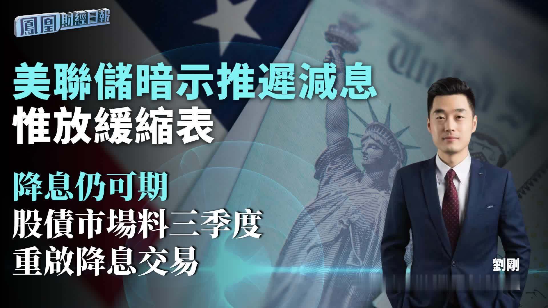 美联储暗示推迟减息惟放缓缩表 中金刘刚:降息仍可期 股债市场料三季度重启降息交易_凤凰网视频_凤凰网