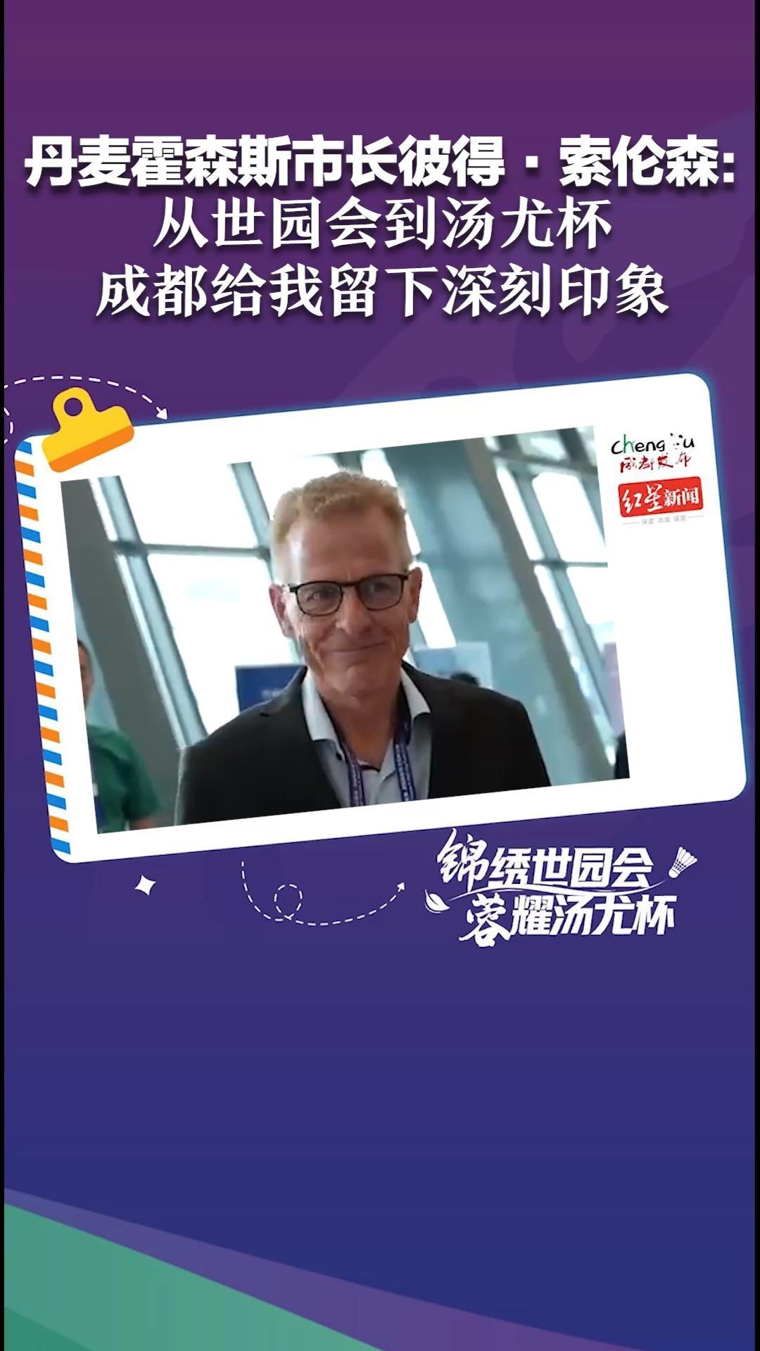 丹麦霍森斯市长彼得·索伦森：从世园会到汤尤杯，成都给我留下深刻印象