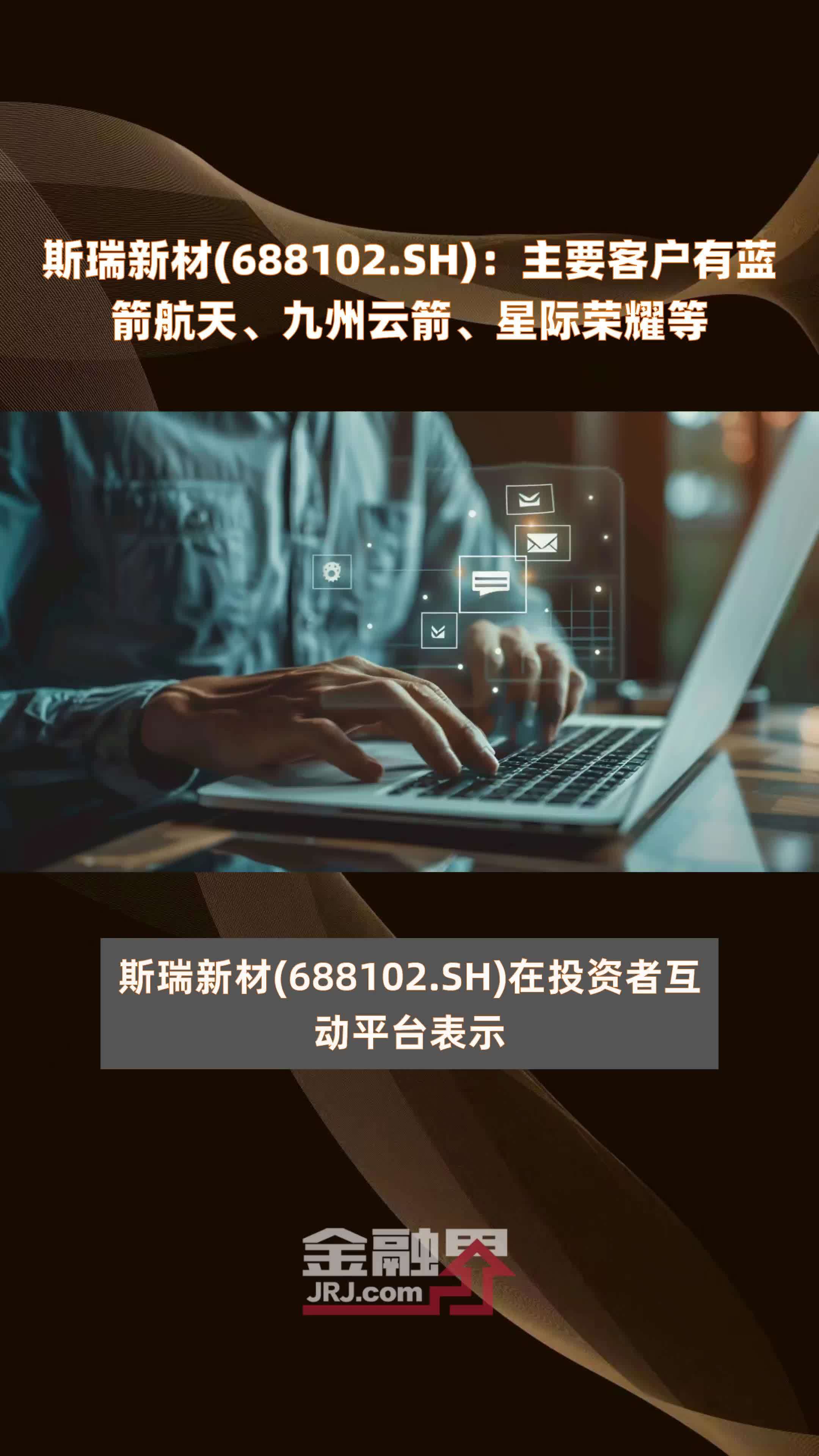 斯瑞新材688102sh主要客户有蓝箭航天九州云箭星际荣耀等快报