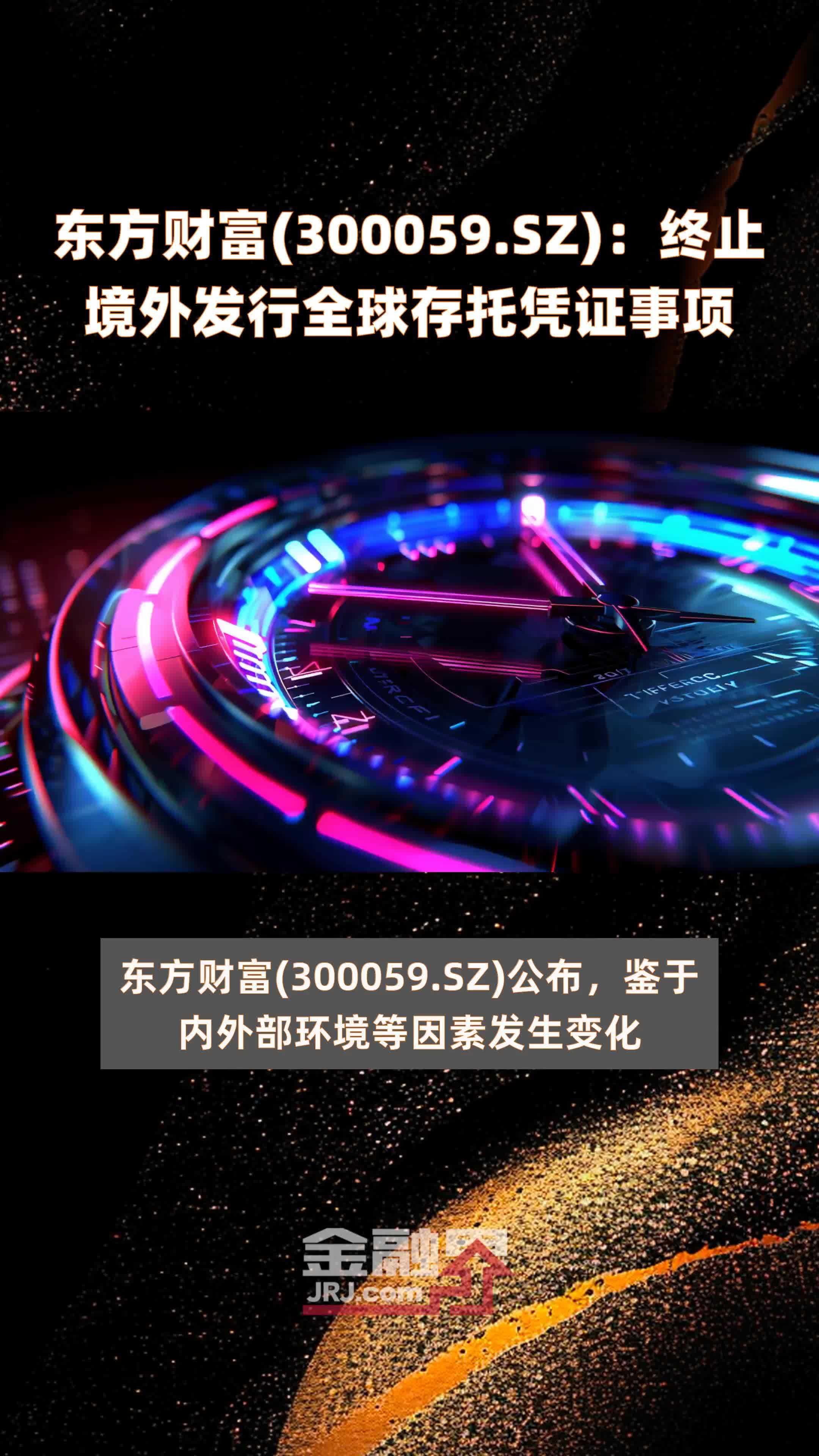 东方财富(300059.SZ)：终止境外发行全球存托凭证事项 |快报