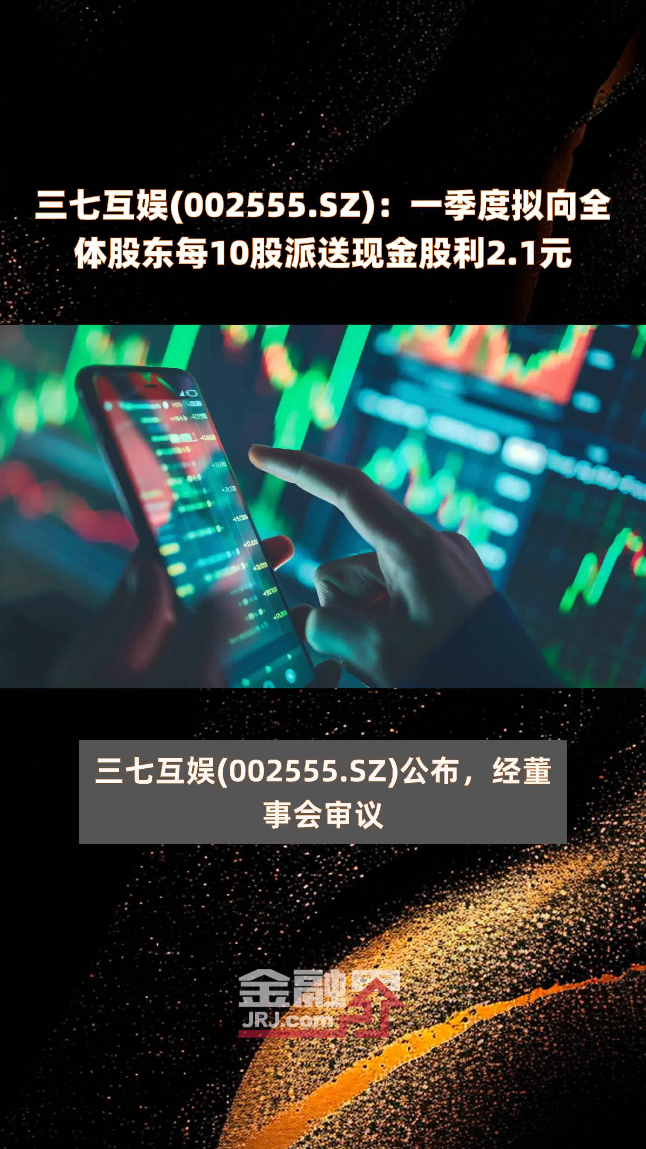 三七互娱002555sz一季度拟向全体股东每10股派送现金股利21元快报