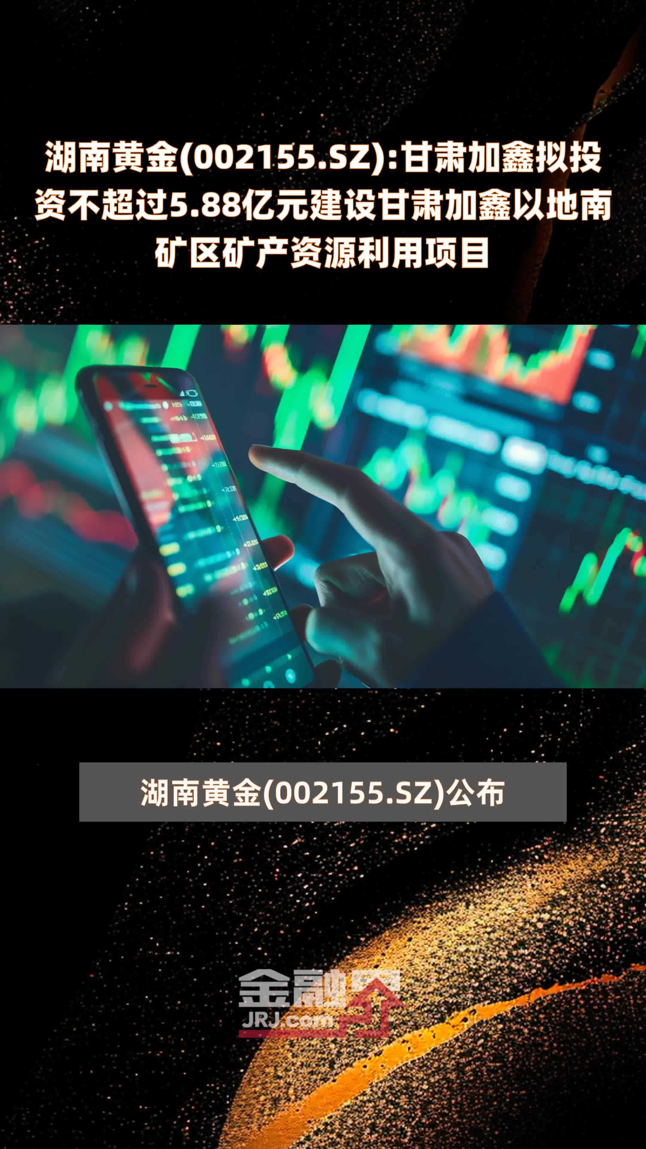 湖南黄金002155sz甘肃加鑫拟投资不超过588亿元建设甘肃加鑫以地南