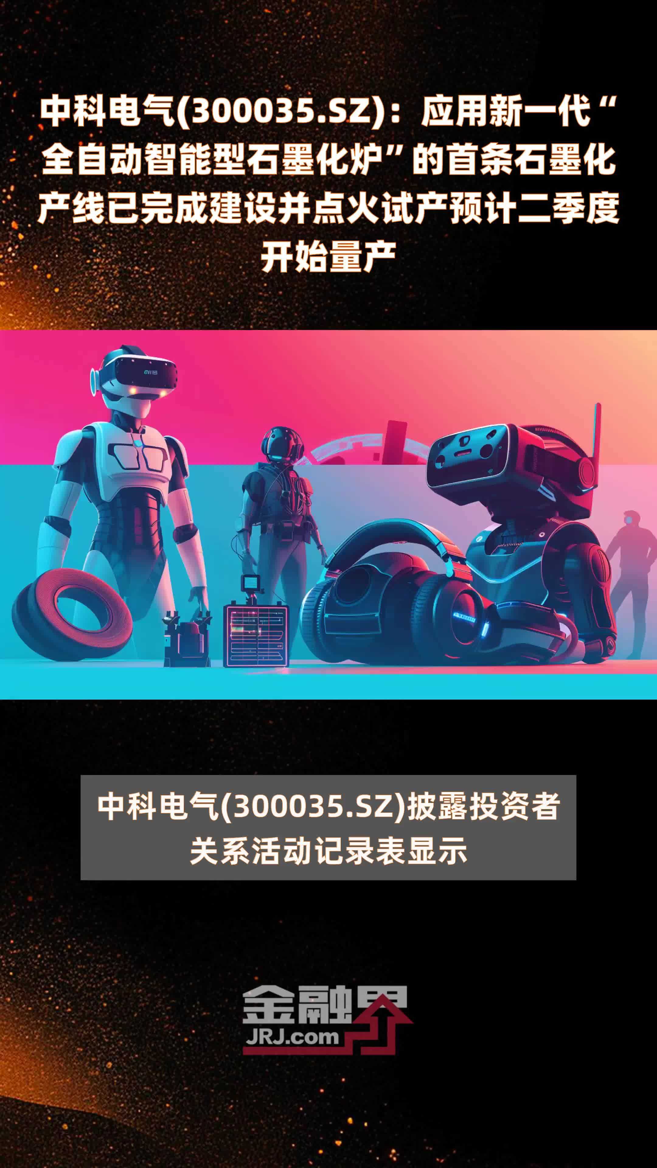 中科电气(300035.SZ)：应用新一代“全自动智能型石墨化炉”的首条石墨化产线已完成建设并点火试产预计二季度开始量产 |快报