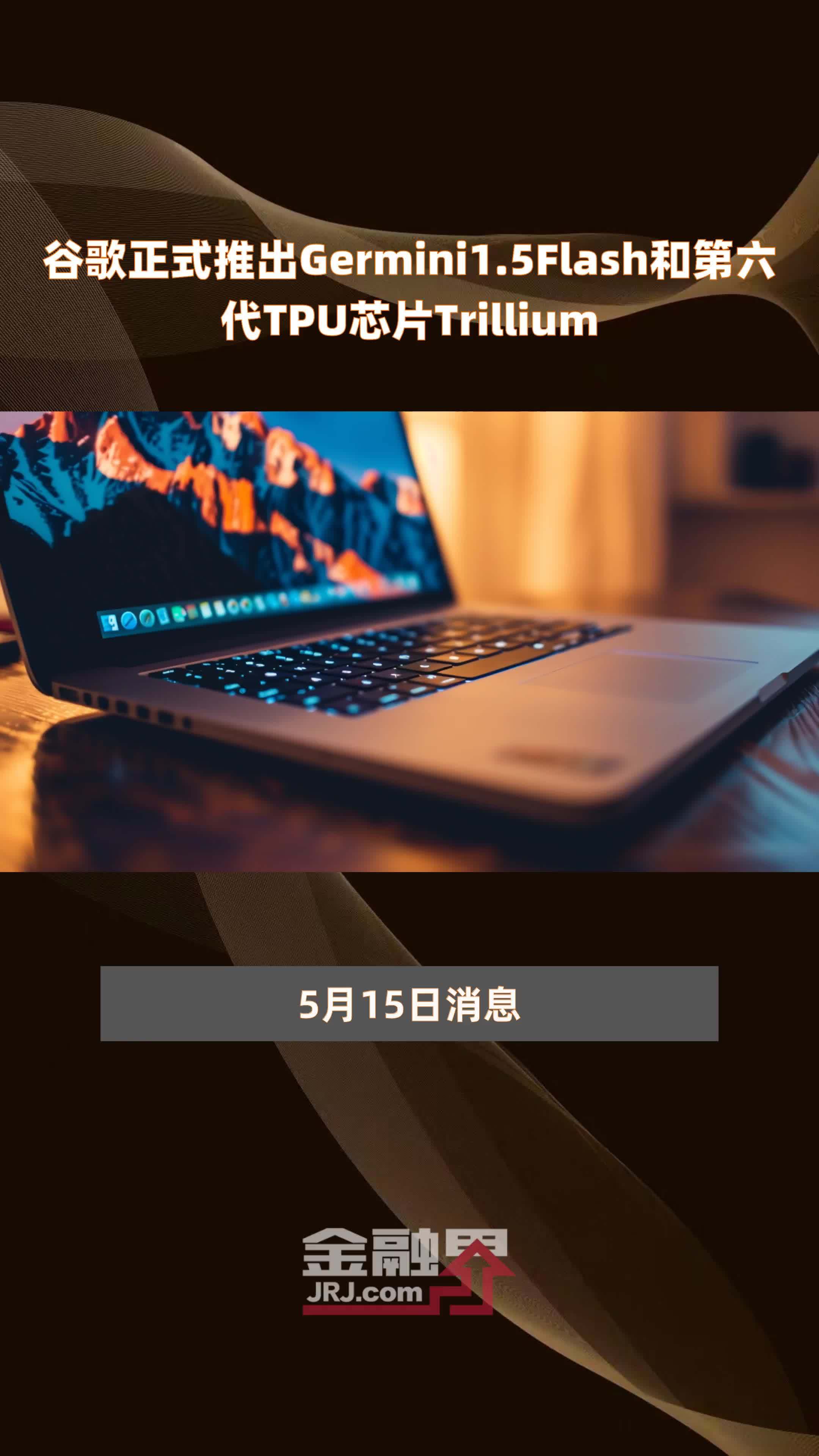 谷歌正式推出Germini1.5Flash和第六代TPU芯片Trillium |快报