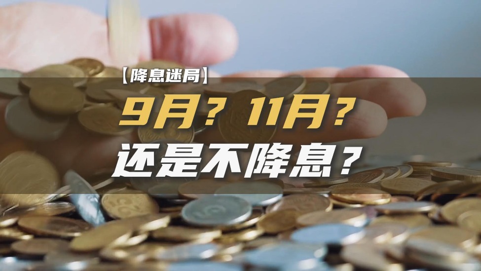 【降息迷局】9月？11月？不降息？