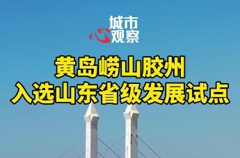 黄岛崂山胶州入选山东省级发展试点