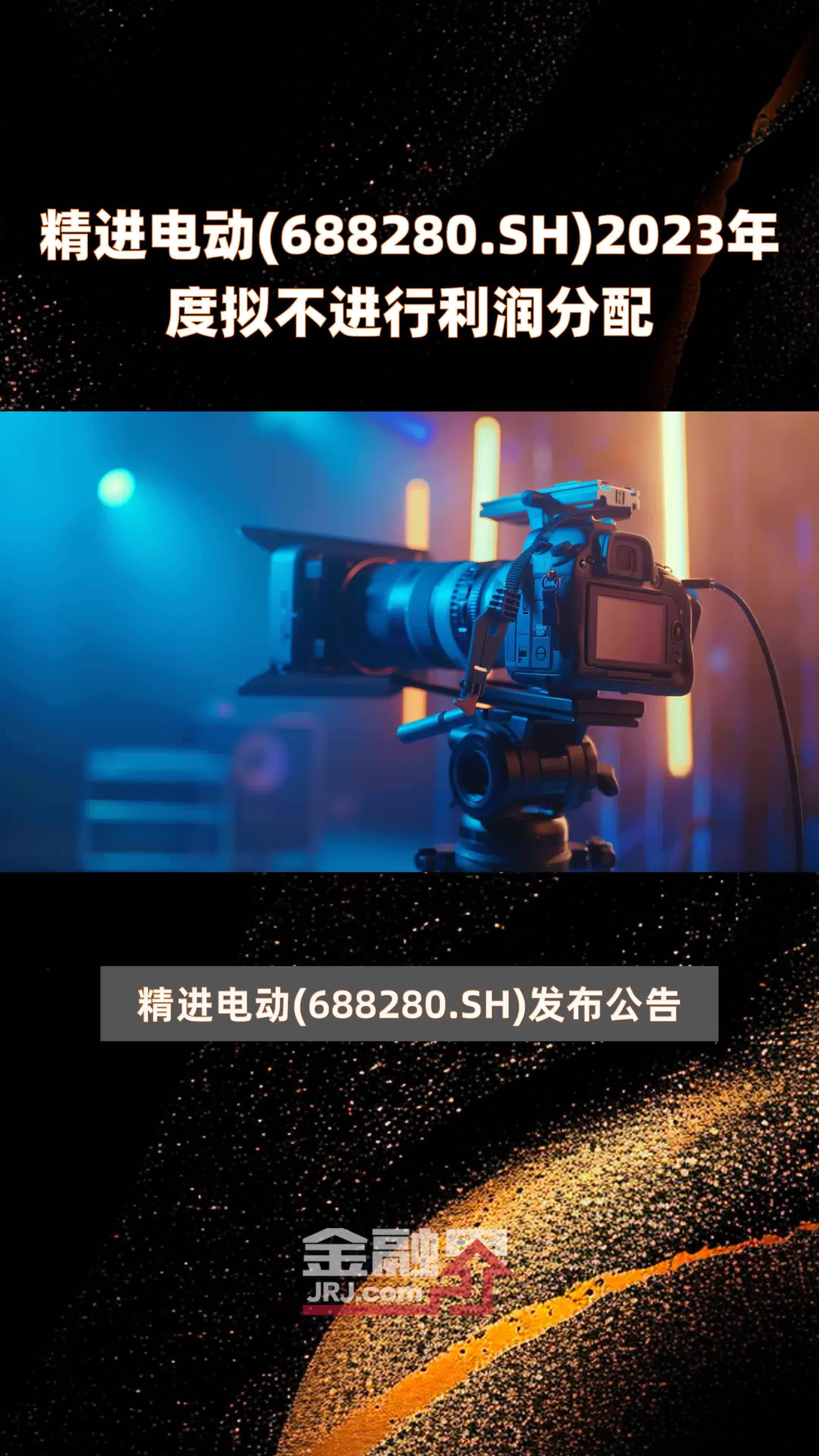精进电动688280sh2023年度拟不进行利润分配快报