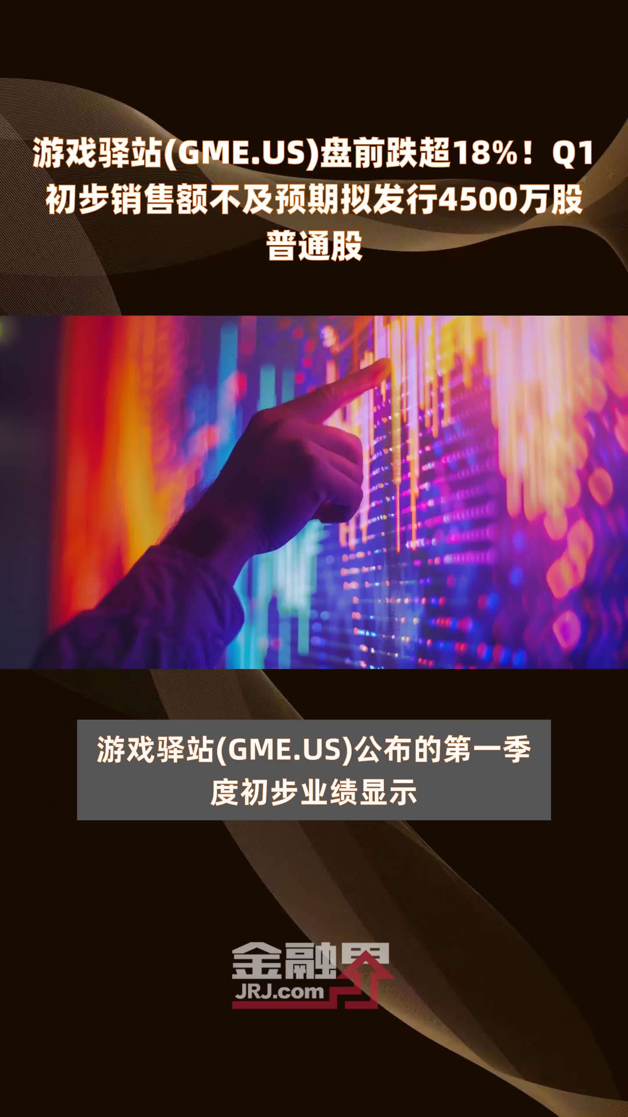 游戏驿站gmeus盘前跌超18q1初步销售额不及预期拟发行4500万股普通股