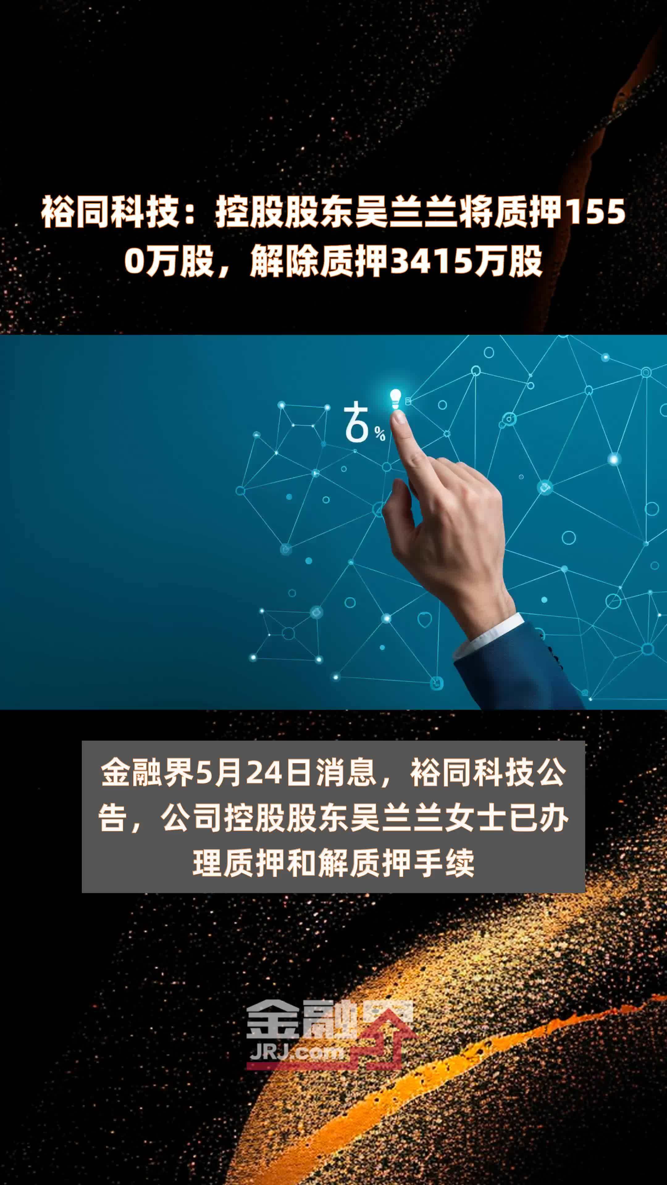 裕同科技:控股股东吴兰兰将质押1550万股,解除质押3415万股 |快报_凤