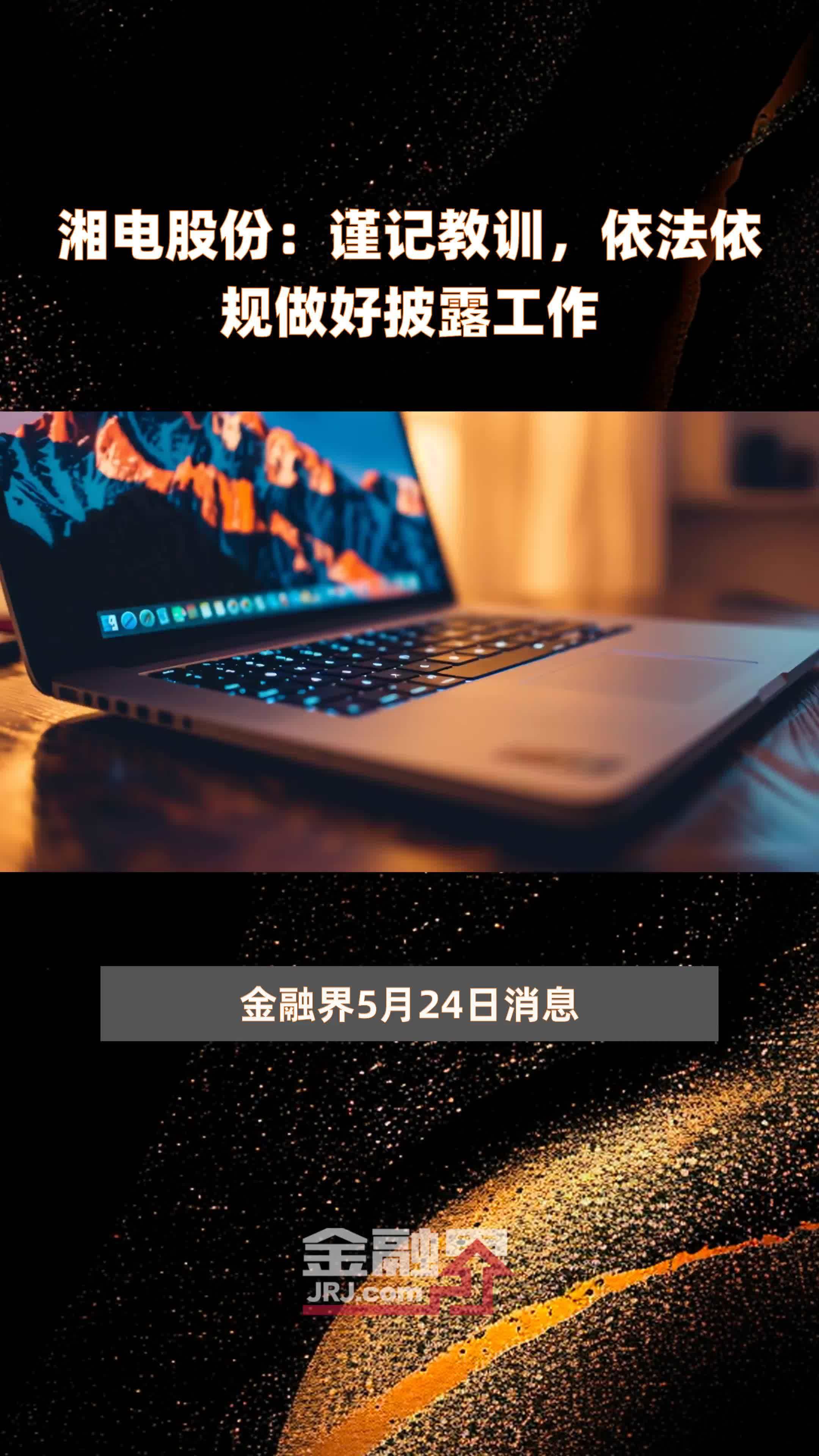 湘电股份谨记教训依法依规做好披露工作快报