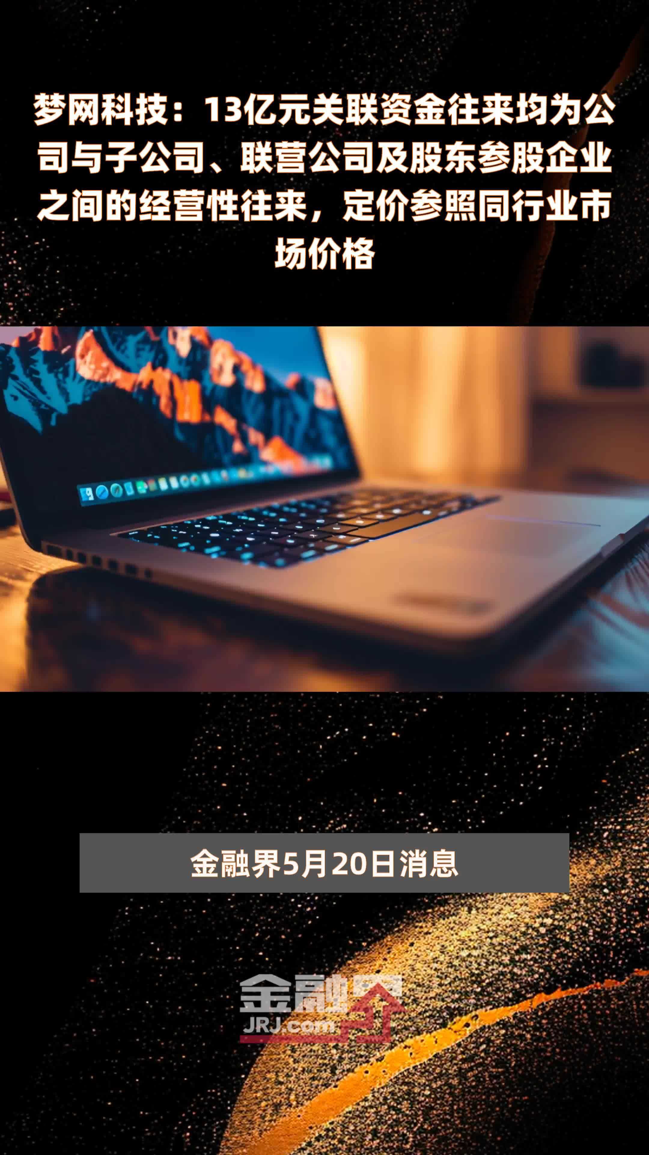 梦网科技：13亿元关联资金往来均为公司与子公司、联营公司及股东参股企业之间的经营性往来，定价参照同行业市场价格 |快报