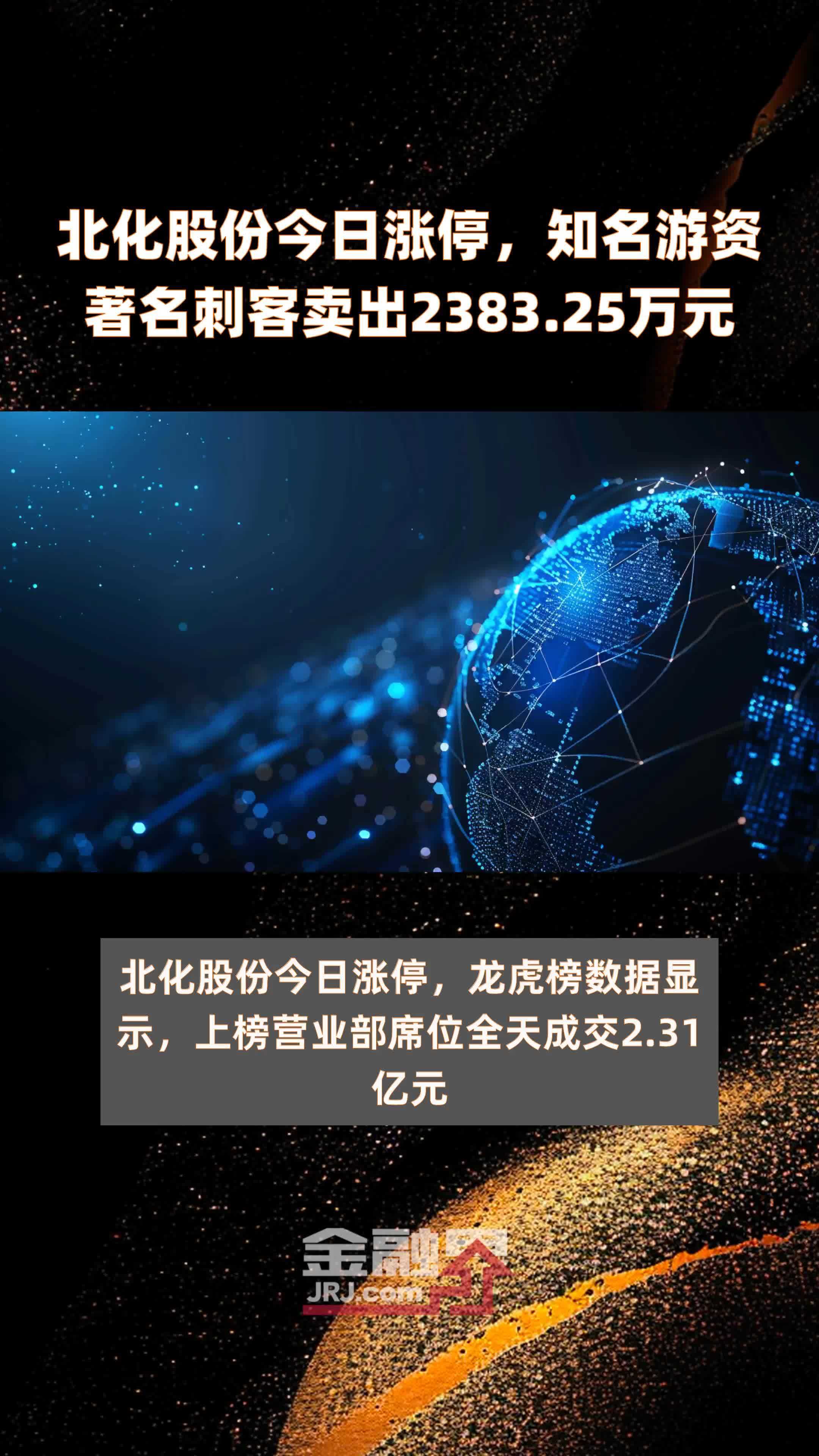 北化股份今日涨停,知名游资著名刺客卖出2383.25万元|快报