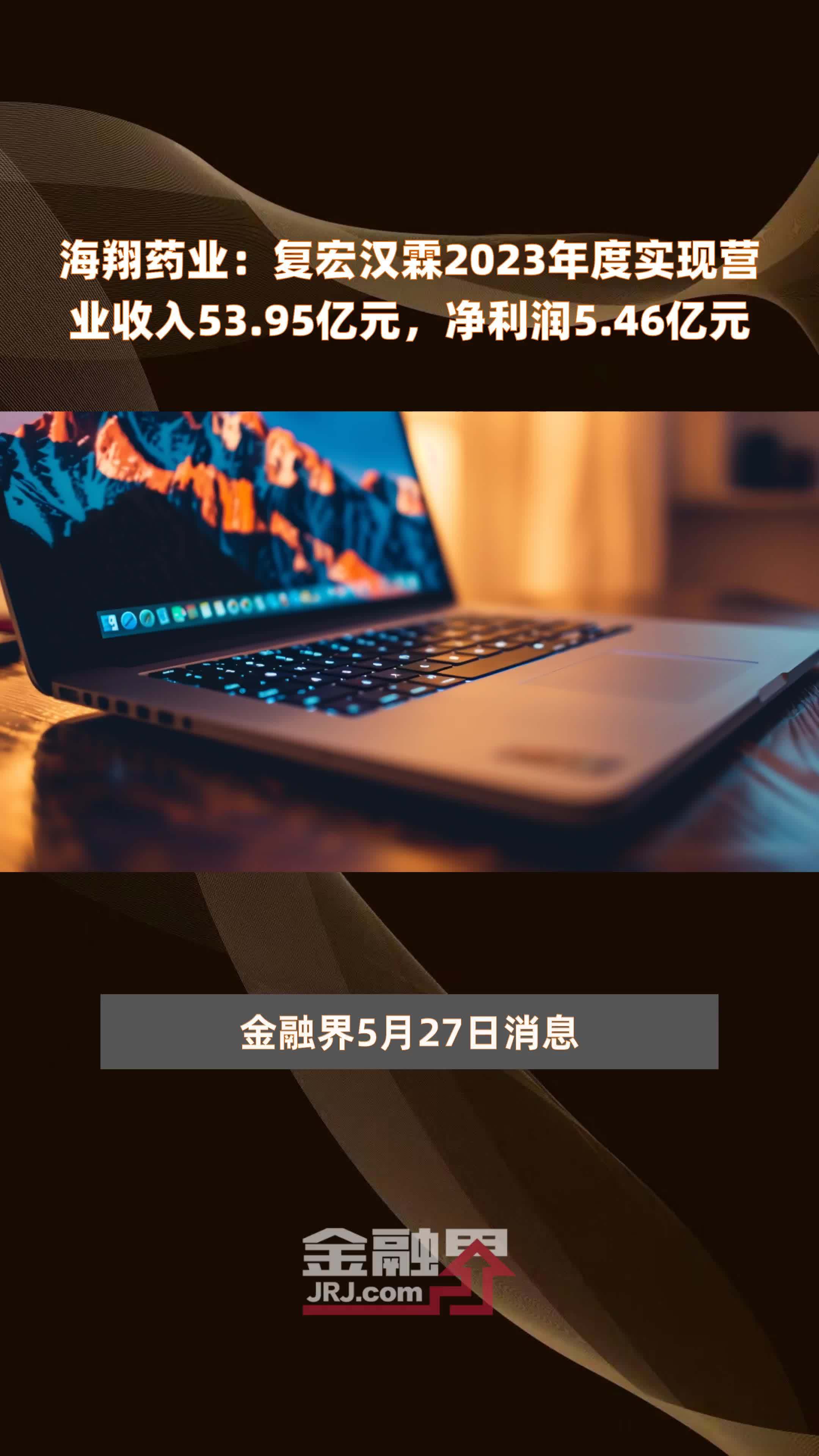 海翔药业：复宏汉霖2023年度实现营业收入53.95亿元，净利润5.46亿元 |快报