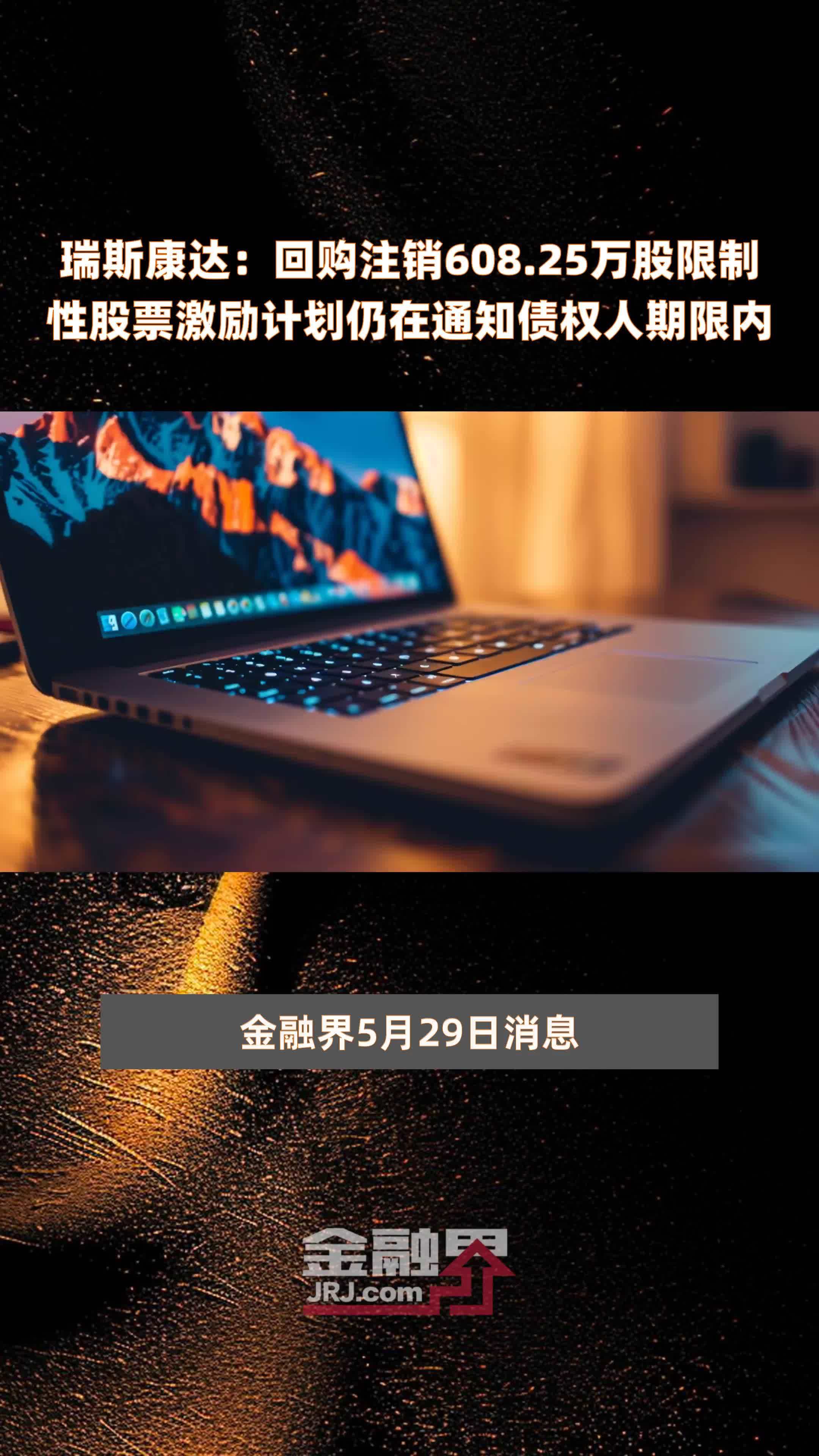 瑞斯康达：回购注销608.25万股限制性股票激励计划仍在通知债权人期限内 |快报