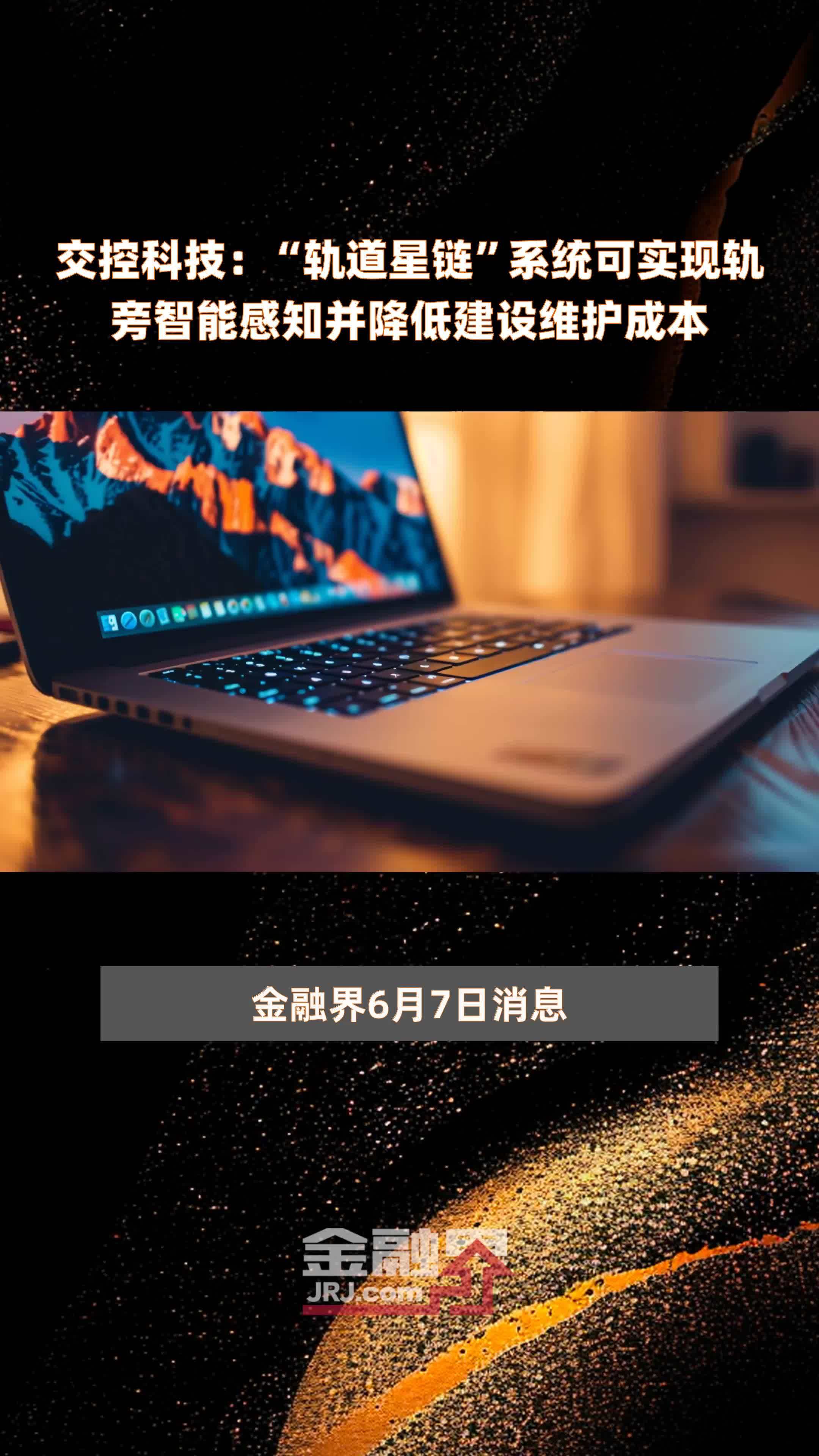 交控科技：“轨道星链”系统可实现轨旁智能感知并降低建设维护成本|快报