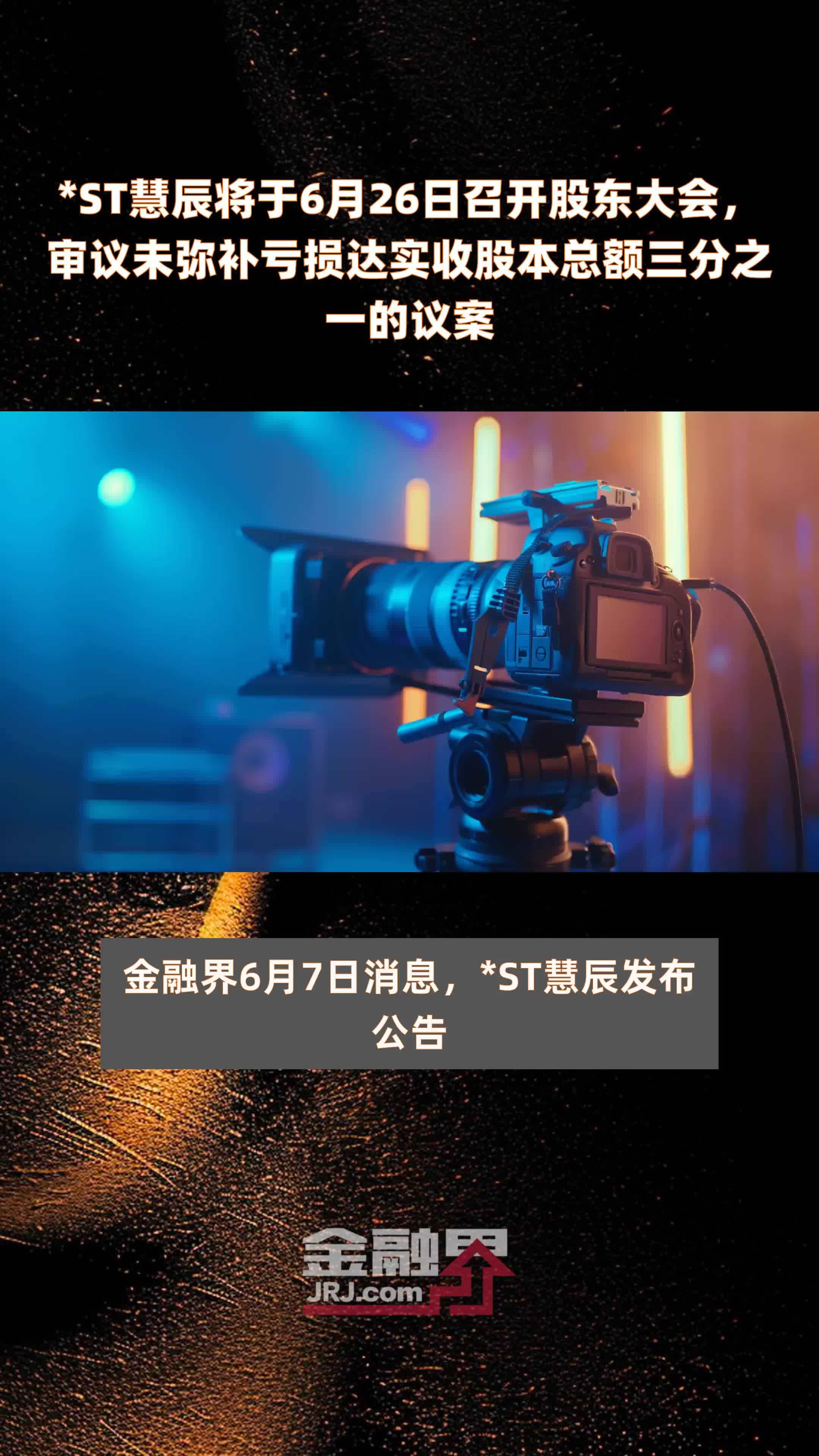 *ST慧辰将于6月26日召开股东大会，审议未弥补亏损达实收股本总额三分之一的议案 |快报