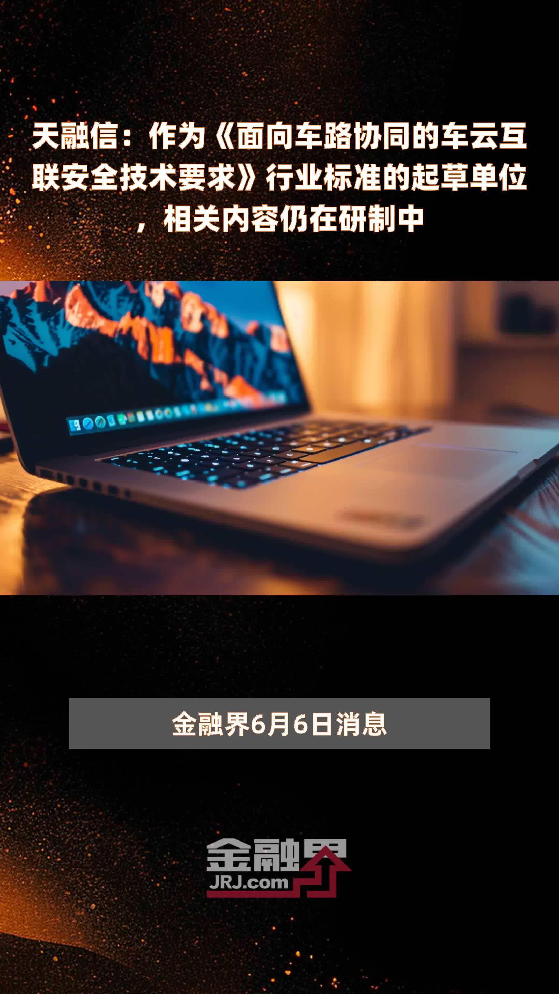 天融信：作为《面向车路协同的车云互联安全技术要求》行业标准的起草单位，相关内容仍在研制中|快报