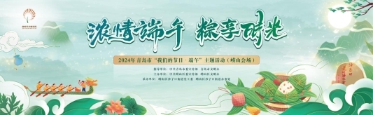 “浓情端午 粽享时光”2024年青岛市“我们的节日·端午”主题活动(崂山会场)成功举办