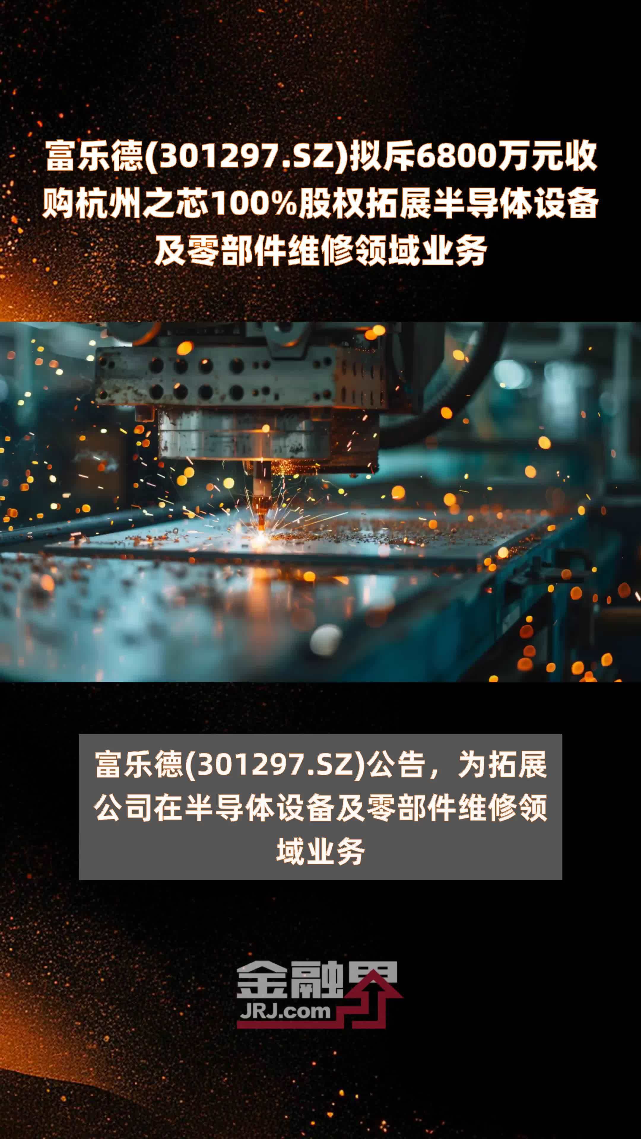 富乐德(301297.SZ)拟斥6800万元收购杭州之芯100%股权拓展半导体设备及零部件维修领域业务 |快报