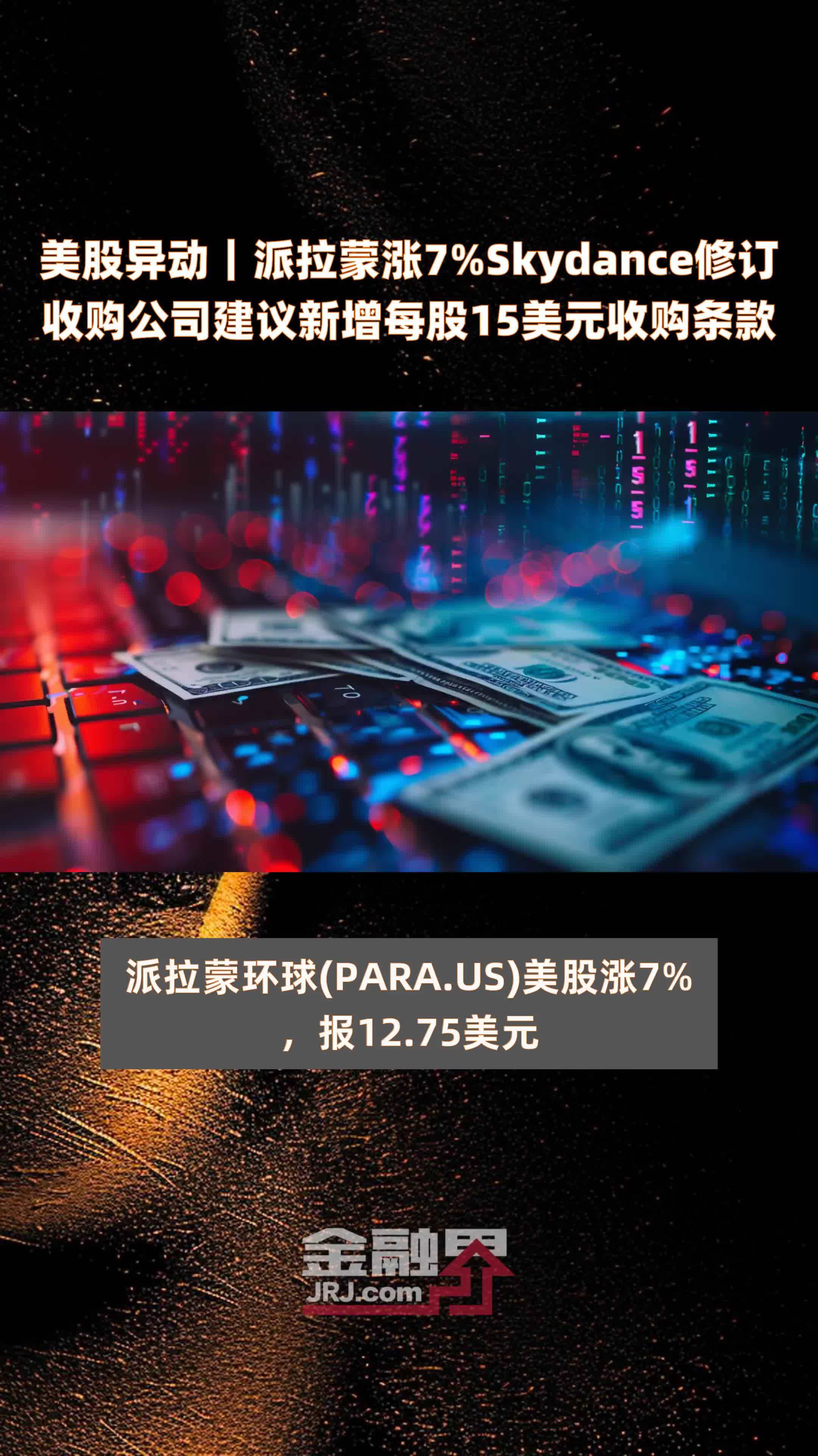 美股异动派拉蒙涨7skydance修订收购公司建议新增每股15美元收购条款