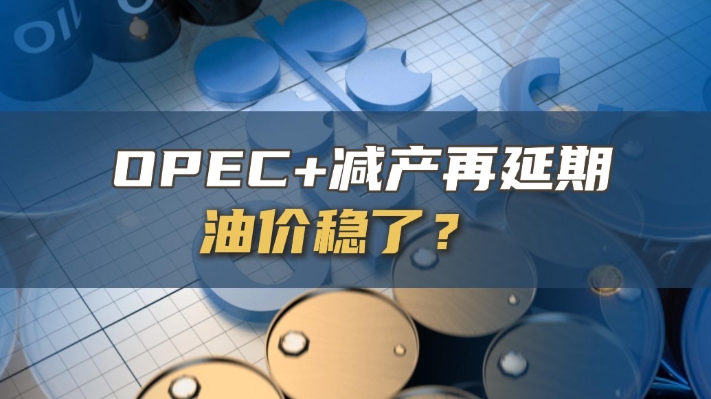 OPEC+减产再延期 油价稳了吗？