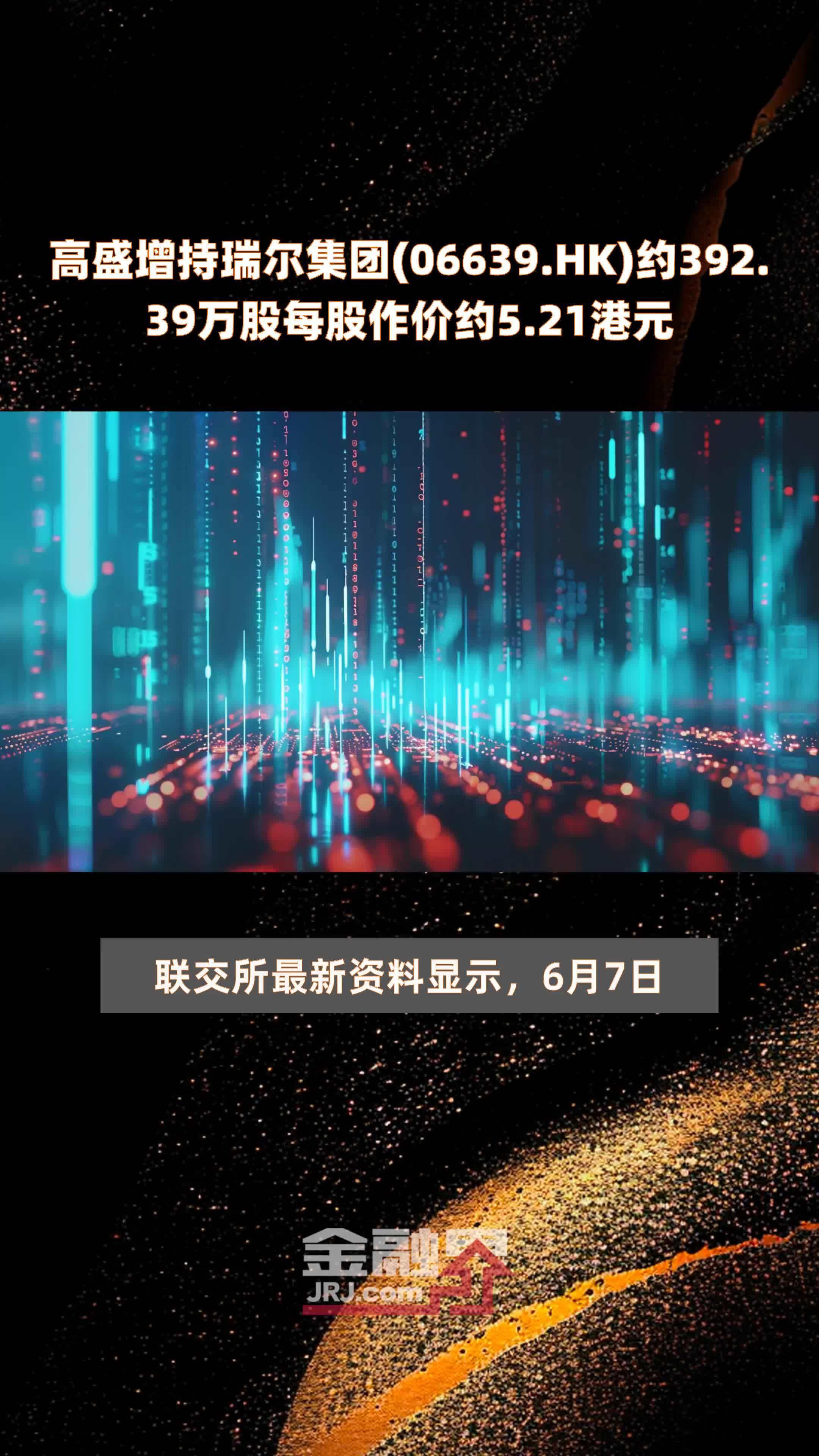 高盛增持瑞尔集团(06639.HK)约392.39万股每股作价约5.21港元 |快报